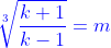 {\color{Blue} \sqrt[3]{\frac{k+1}{k-1}}=m}